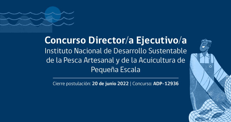 Ya se encuentran abiertas las postulaciones para al cargo Director/a Ejecutivo/a del Instituto Nacional de Desarrollo Sustentable de la Pesca Artesanal y de la Acuicultura de Pequeña Escala (INDESPA)